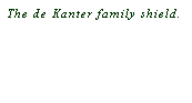 Text Box: The de Kanter family shield.
